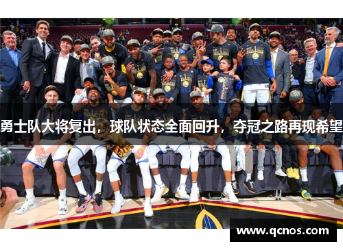 勇士队大将复出，球队状态全面回升，夺冠之路再现希望
