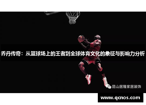 乔丹传奇：从篮球场上的王者到全球体育文化的象征与影响力分析
