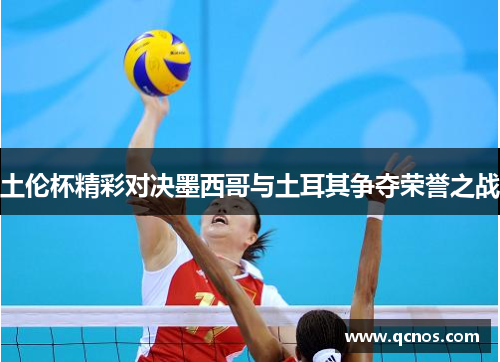 土伦杯精彩对决墨西哥与土耳其争夺荣誉之战
