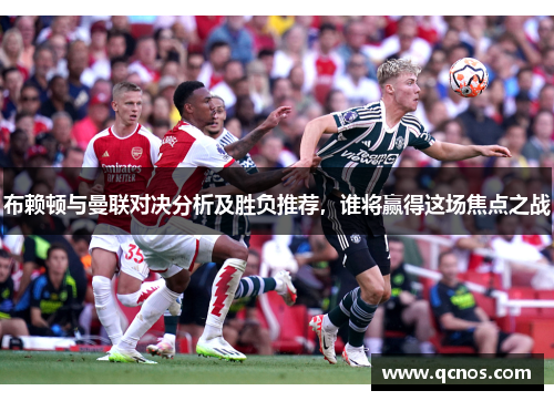 布赖顿与曼联对决分析及胜负推荐，谁将赢得这场焦点之战