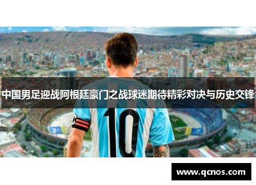 中国男足迎战阿根廷豪门之战球迷期待精彩对决与历史交锋