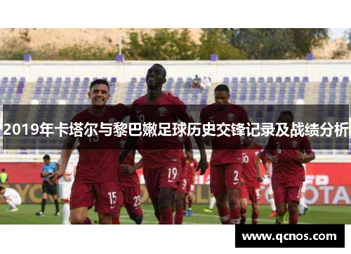 2019年卡塔尔与黎巴嫩足球历史交锋记录及战绩分析
