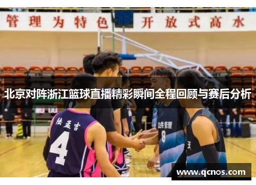 北京对阵浙江篮球直播精彩瞬间全程回顾与赛后分析