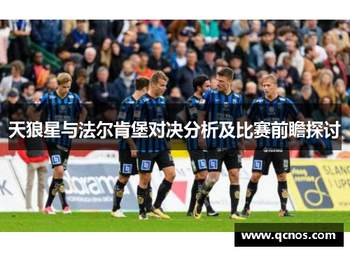 天狼星与法尔肯堡对决分析及比赛前瞻探讨